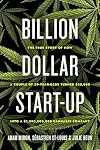 Billion Dollar Start-Up: The True Story of How a Couple of 29-Year-Olds Turned $35,000 into a $1,000,000,000 Cannabis Company