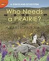 Who Needs a Prairie?: A Grassland Ecosystem (Ecosystem Series)