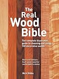 The Real Wood Bible: The Complete Illustrated Guide to Choosing and Using 100 Decorative Woods