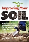 Improving Your Soil: A Practical Guide to Soil Management for the Serious Home Gardener