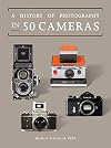 A History of Photography in 50 Cameras (Fifty Things That Changed the Course of History)