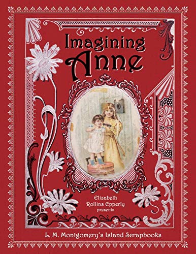 Imagining Anne: L.M. Montgomery's Island Scrapbooks (With: Elizabeth Rollins Epperly,Adrienne Clarkson) cover