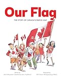 Our Flag The Story Of Canadas Maple Leaf
