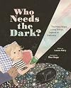Who Needs the Dark?: The Many Ways Living Things Depend on Darkness