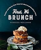 First We Brunch Recipes And Stories From Victorias Best Loved Breakfast Joints