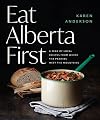 Eat Alberta First: A Year of Local Recipes from where the Prairies Meet the Mountains