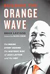 Building the Orange Wave: The Inside Story Behind the Historic Rise of Jack Layton and the NDP