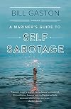 A Mariner's Guide to Self Sabotage: Stories