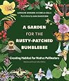 A Garden for the Rusty-Patched Bumblebee: Creating Habitat for Native Pollinators: Ontario and Great Lakes Edition
