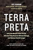 Terra Preta How The Worlds Most Fertile Soil Can Help Reverse Climate Change And Reduce World Hunger With Instructions On How To Make This Soil At Home
