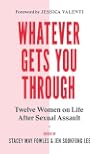 Whatever Gets You Through: Twelve Survivors on Life after Sexual Assault