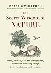The Secret Wisdom of Nature: Trees, Animals, and the Extraordinary Balance of All Living Things -― Stories from Science and Observation (The Mysteries of Nature, 3)