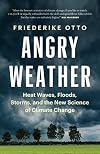 Angry Weather: Heat Waves, Floods, Storms, and the New Science of Climate Change