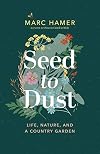 Seed to Dust: Life, Nature, and a Country Garden