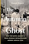 The Autumn Ghost: How the Battle Against a Polio Epidemic Revolutionized Modern Medical Care