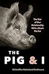 The Pig and I: The Tale of Our Relationship With a Beast We Eat
