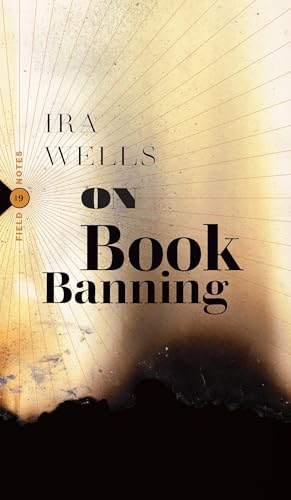 On Book Banning: or, How the New Censorship Consensus Trivializes Art and Undermines Democracy by Ira Wells / by 63581