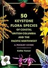 50 Keystone Flora Species of Coastal British Columbia and the Pacific Northwest: A Pocket Guide