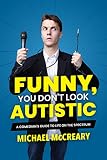 Funny You Dont Look Autistic A Comedians Guide To Life On The Spectrum