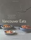 Vancouver Eats: Signature Recipes from the City's Best Restaurants