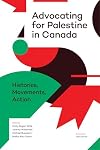 Advocating for Palestine in Canada: Histories, Movements, Action