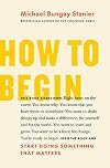 How to Begin: Start Doing Something That Matters