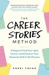 The Career Stories Method: 11 Steps to Find Your Ideal Career—and Discover Your Awesome Self in the Process