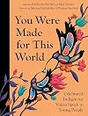 You Were Made for This World: Celebrated Indigenous Voices Speak to Young People