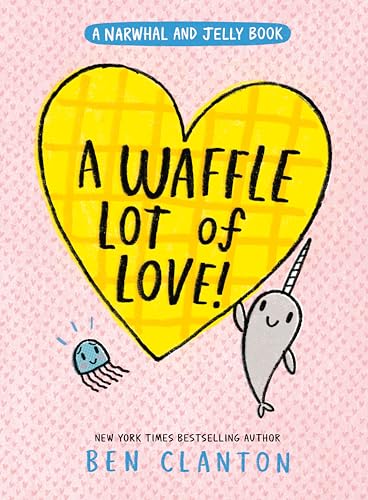 A Narwhal and Jelly Book : 10, A Waffle Lot of Love! / by Clanton, Ben