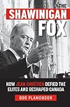 The Shawinigan Fox: How Jean Chr�tien Defied the E