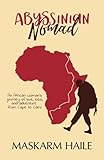 Abyssinian Nomad An African Womans Journey Of Love Loss And Adventure From Cape To Cairo