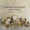 Spirit Bear and Children Make History: Based on a True Story
