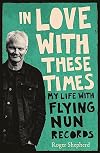 In Love with These Times: My Life with Flying Nun Records