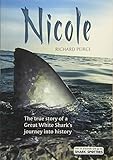 Nicole The True Story Of A Great White Sharks Journey Into History
