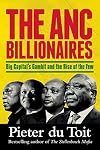 THE ANC BILLIONAIRES - Big Capital's Gambit and the Rise of the Few