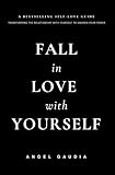 Fall in love with yourself: The ultimate guide of self-empowerment and self-love