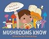 Mushrooms Know: Wisdom From Our Friends the Fungi