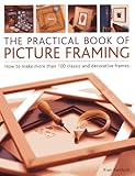 The Practical Book Of Picture Framing How To Make More Than 100 Classic And Decorative Frames