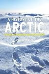A History of the Arctic: Nature, Exploration and Exploitation