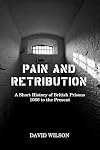 Pain and Retribution: A Short History of British Prisons 1066 to the Present
