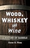 Wood, Whiskey and Wine: A History of Barrels