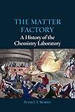The Matter Factory A History Of The Chemistry Laboratory