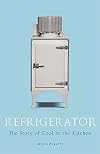 Refrigerator: The Story of Cool in the Kitchen (Science Museum)