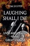 Laughing Shall I Die: Lives and Deaths of the Great Vikings