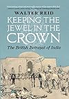 Keeping the Jewel in the Crown: The British Betrayal of India