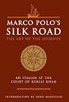 Marco Polo's Silk Road: The Art of the Journey - An Italian at the Court of Kublai Khan (The Art of Wisdom)