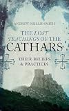 The Lost Teachings of the Cathars: Their Beliefs and Practices