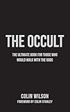 The Occult The Ultimate Guide For Those Who Would Walk With The Gods