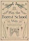 Play The Forest School Way: Woodland Games and Crafts for Adventurous Kids