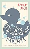 Mindfulness For Parents Finding Your Way To A Calmer Happier Family